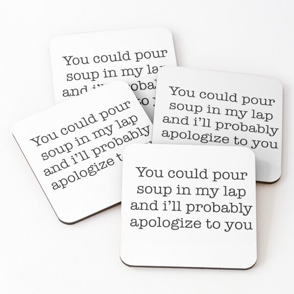 Item preview, You could pour soup in my lap and ill probably apologize to you designed and sold by AveriAdele.