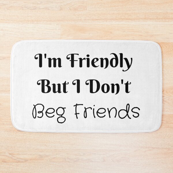 Item preview, I'm Friendly But I Don't Beg Friends designed and sold by Tru-Bless Properties.