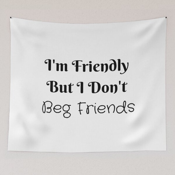 Item preview, I'm Friendly But I Don't Beg Friends designed and sold by Tru-Bless Properties.