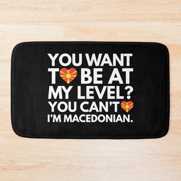 Item preview, You Want to Be at My Level? You Cant, I am Macedonian. designed and sold by HelloFromAja.