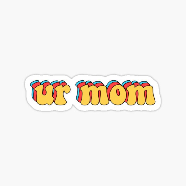 ur mom Sticker