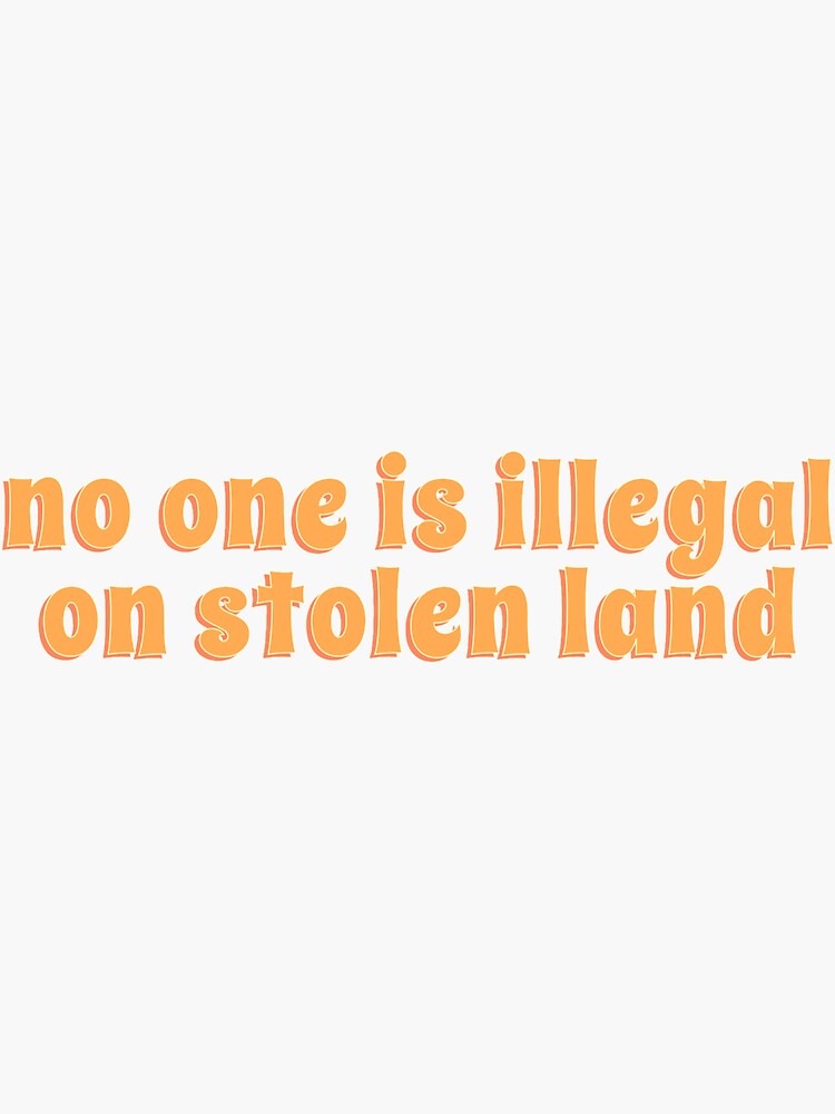 no one is illegal on stolen land by yexie