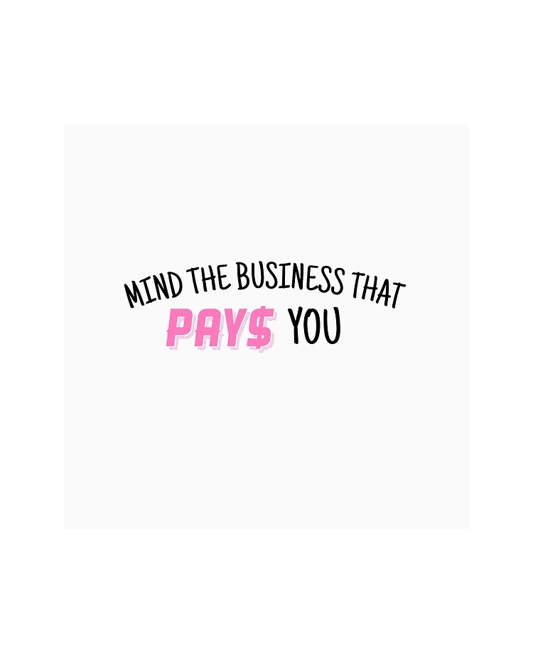 Mind The Business That Pays You Quotes Mind The Business That Pays You" Ipad Case & Skin By Niyyaaaahm | Redbubble