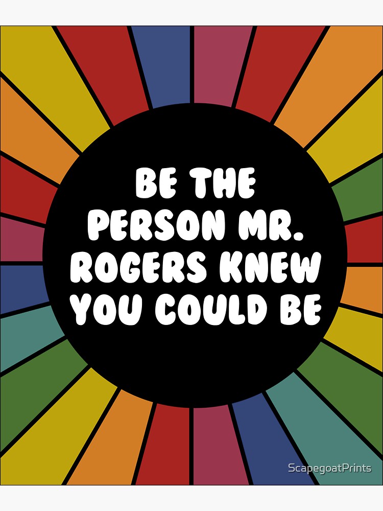 Be the person Mr. Rogers knew you could be by ScapegoatPrints