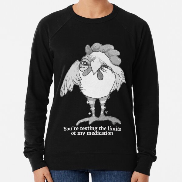 You're Testing the Limits Of My Medication Lightweight Sweatshirt