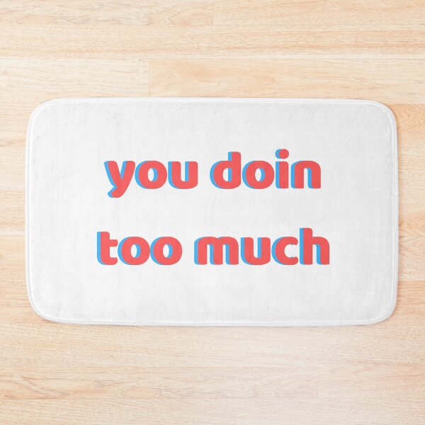 Item preview, You Doin Too Much designed and sold by TikTokSwag.