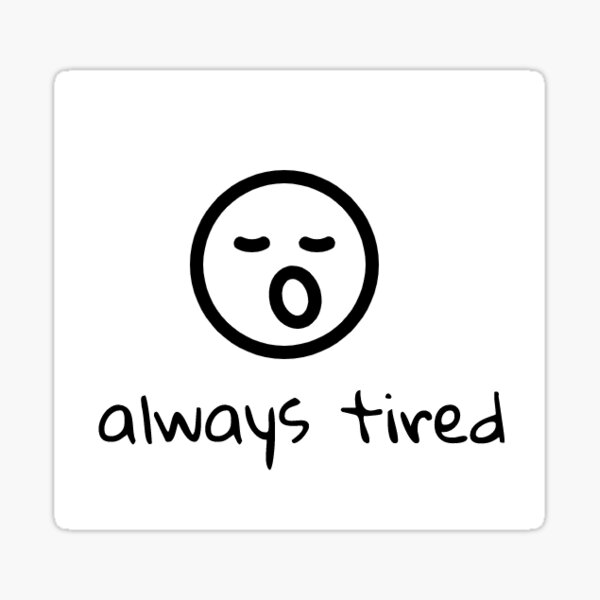 "always tired" Sticker by Redbubble