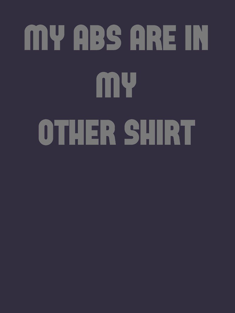 "My abs are in my other shirt" Tshirt for Sale by BEASTgunk