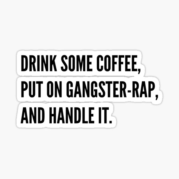 Drink Some Coffee Put On Gangster Rap And Handle It Sticker By Macysbubble Redbubble 5760