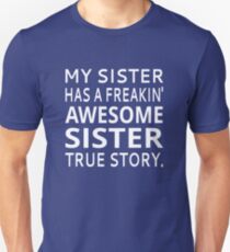 My Sister Has A Freakin' Awesome Sister True Story Unisex T-Shirt