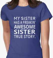 My Sister Has A Freakin' Awesome Sister True Story Women's Fitted T-Shirt
