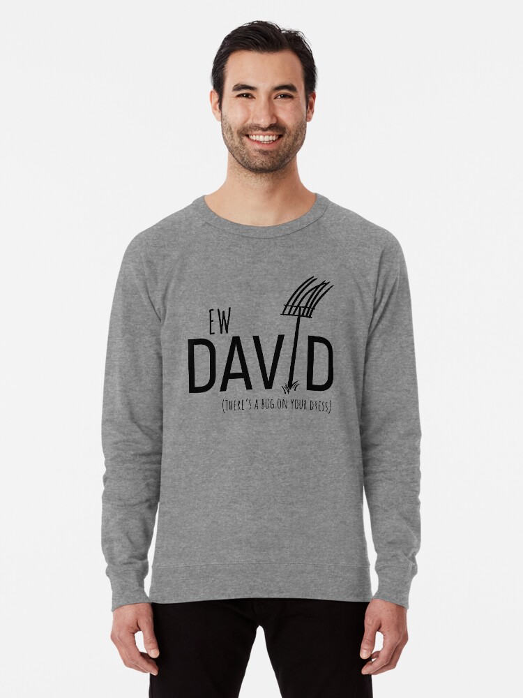 Ew David There S Bug On Your Dress Schitt S Creek S David Rose With A Pitch Fork In An Amish Field Lightweight Sweatshirt By The Goods Redbubble