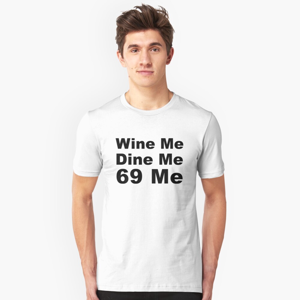 Wine Me Dine Me 69 Me T Shirt By Sweetsixty Redbubble 1284