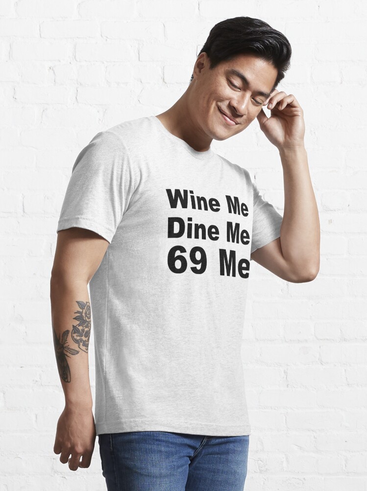 Wine Me Dine Me 69 Me T Shirt For Sale By Sweetsixty Redbubble Funny Slogan T Shirts 2258