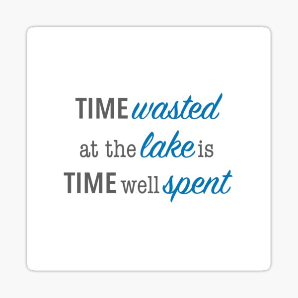 time-wasted-at-the-lake-is-time-well-spent-sticker-for-sale-by