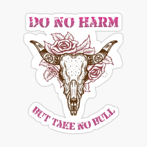 No rhinestones were harmed перевод. No harm. But take no bull. Do no harm.