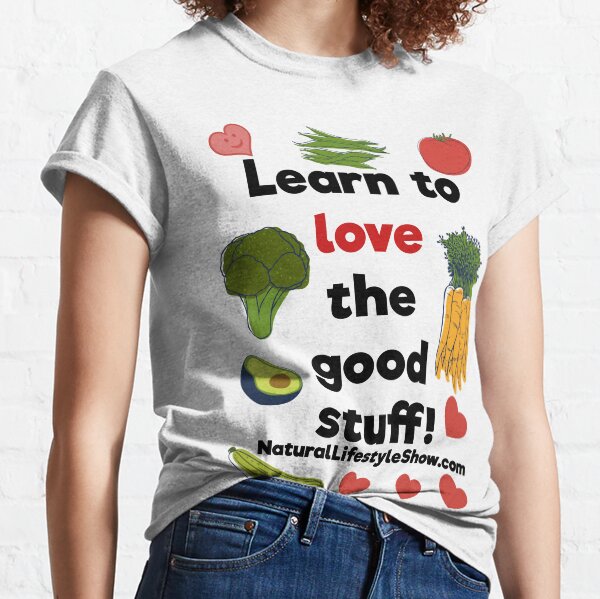 Learn to love the good stuff! Classic T-Shirt
