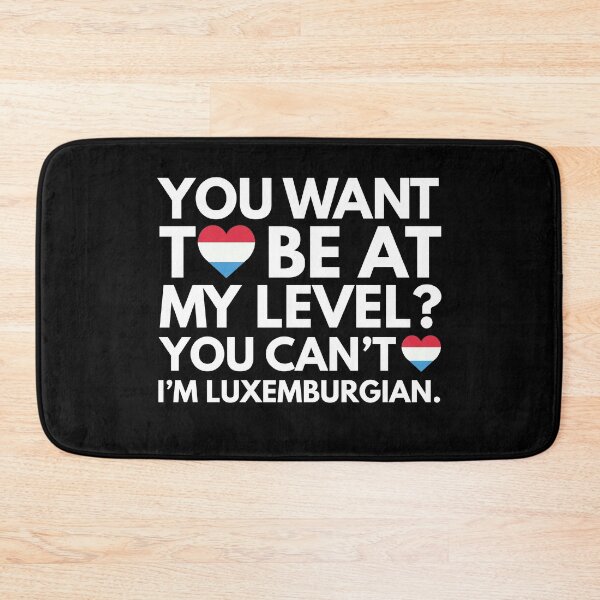Item preview, You Want to Be at My Level? You Cant, I am Luxemburgian. designed and sold by HelloFromAja.