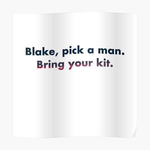 "Blake, pick a man. Bring your kit." Poster by vkdesign Redbubble