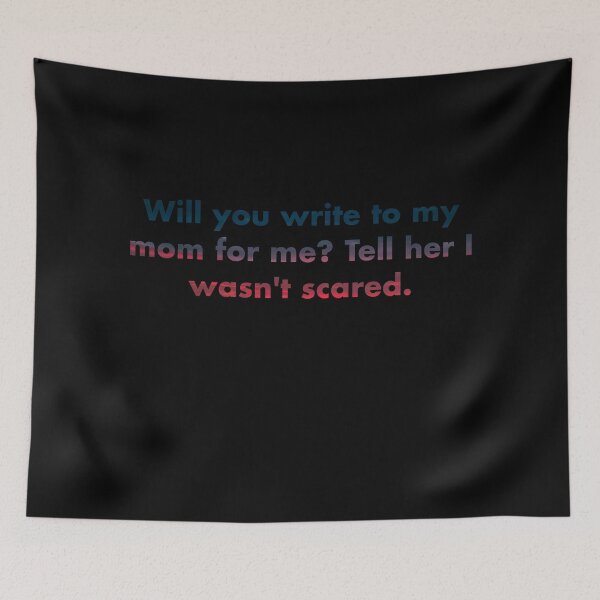 Item preview, Will you write to my mom for me? Tell her I wasn't scared. designed and sold by vkdesign.