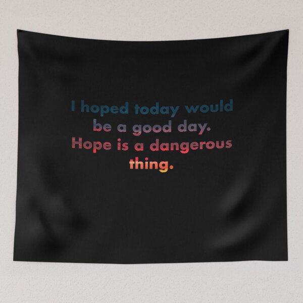 Item preview, I hoped today would be a good day. Hope is a dangerous thing. designed and sold by vkdesign.
