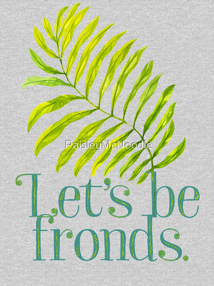 Let's be fronds. by PaisleyMcNoodle