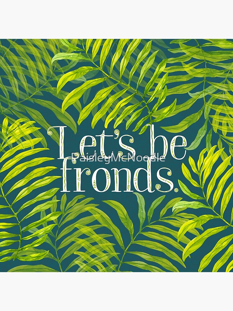 Let's be fronds. by PaisleyMcNoodle