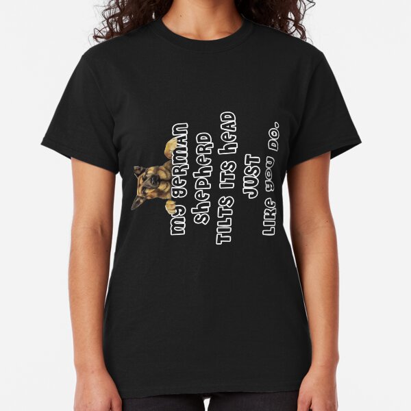 My German Shepherd Tilts Its Head Just Like You Do Classic T-Shirt