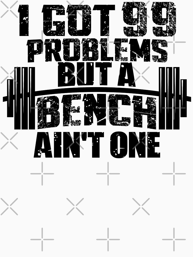 "I Got 99 Problems But A Bench Ain't One" T-shirt by VectorDesigner