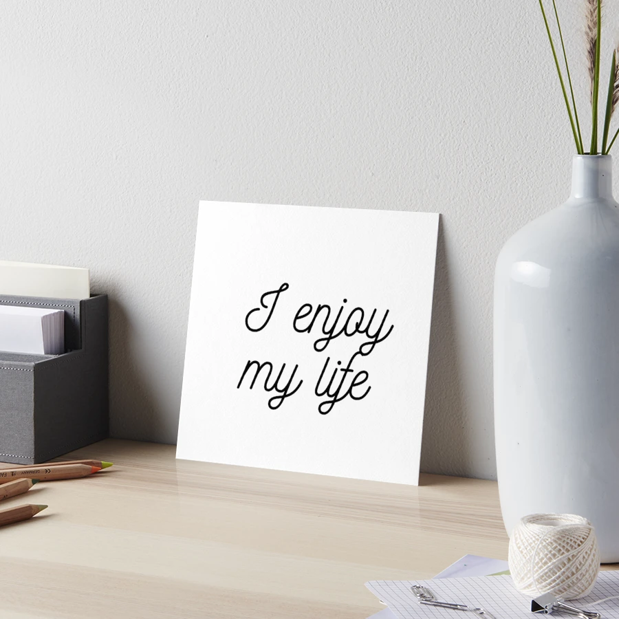 I ENJOY MY LIFE Art Board Print for Sale by urbanstore69