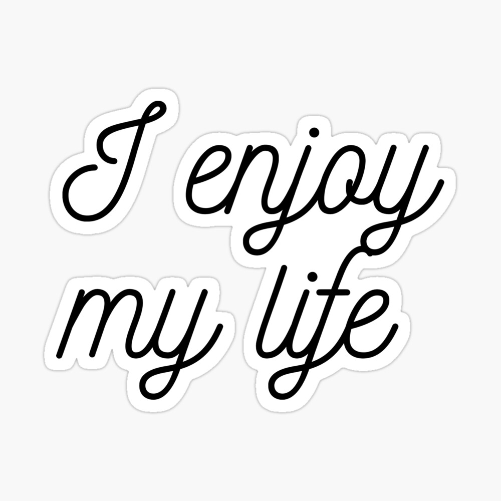 I ENJOY MY LIFE