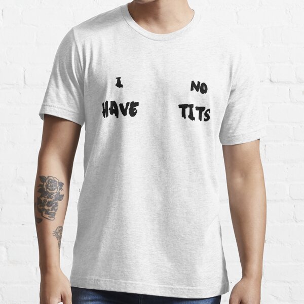I have no tits Essential T-Shirt for Sale by anouchka