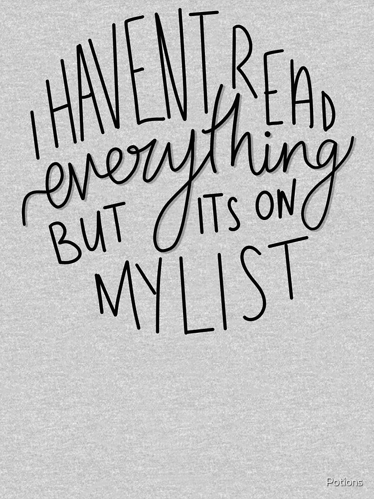 I Haven't Read Everything (large) by Potions