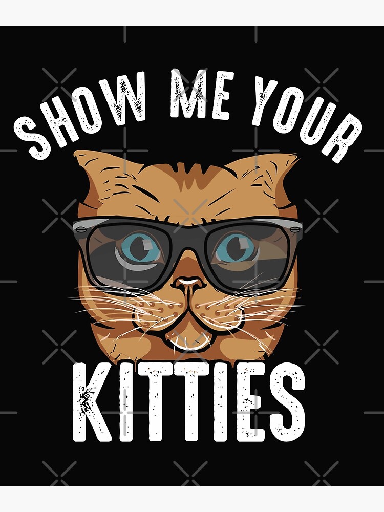 Show Me Your Kitties Funny Cat Gifts For Cat Kitten Lovers T-Shirt