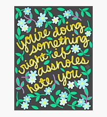 You're Doing Something Right If Assholes Hate You Photographic Print