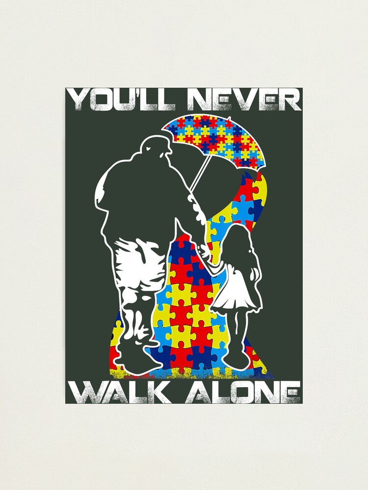 You Never Walk Alone Dad Daughter Son Autism Photographic Print By Tetvuive Redbubble