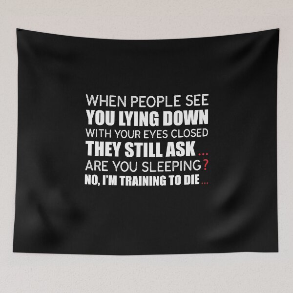 Item preview, “When People See You Lying Down With Your Eyes Closed, They Still Ask “Are You Sleeping?” “No, I’m Training To Die.” designed and sold by KateMarc.