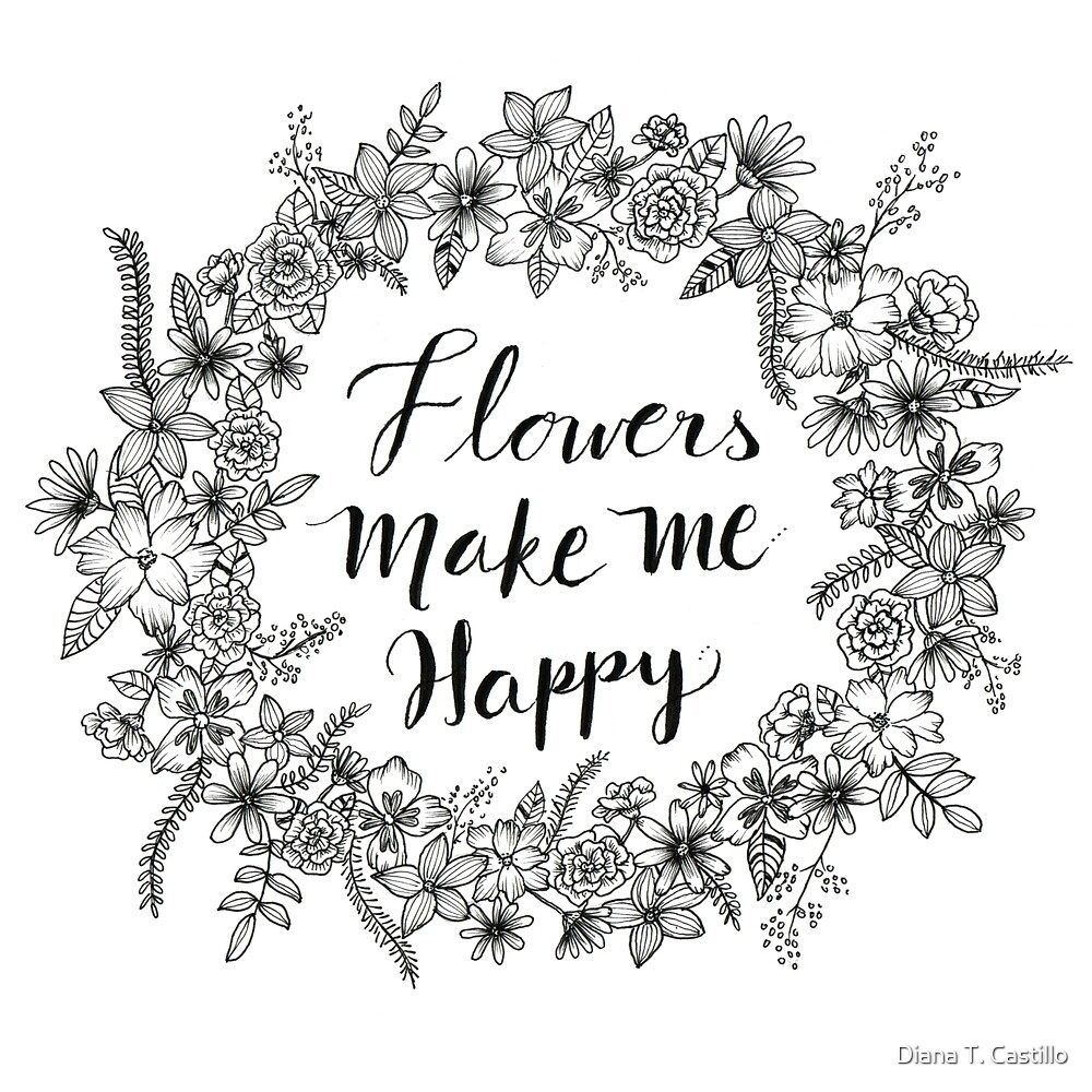 "Flowers Make Me Happy" by Diana T. Castillo Redbubble