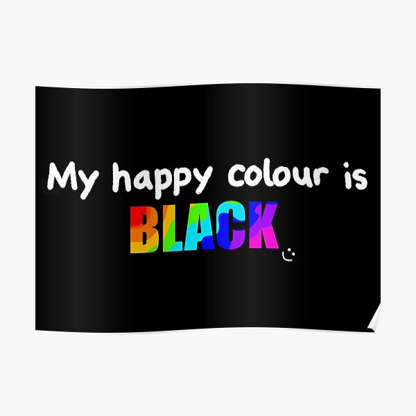 "My happy colour is black" Poster for Sale by niamhjennifer Redbubble