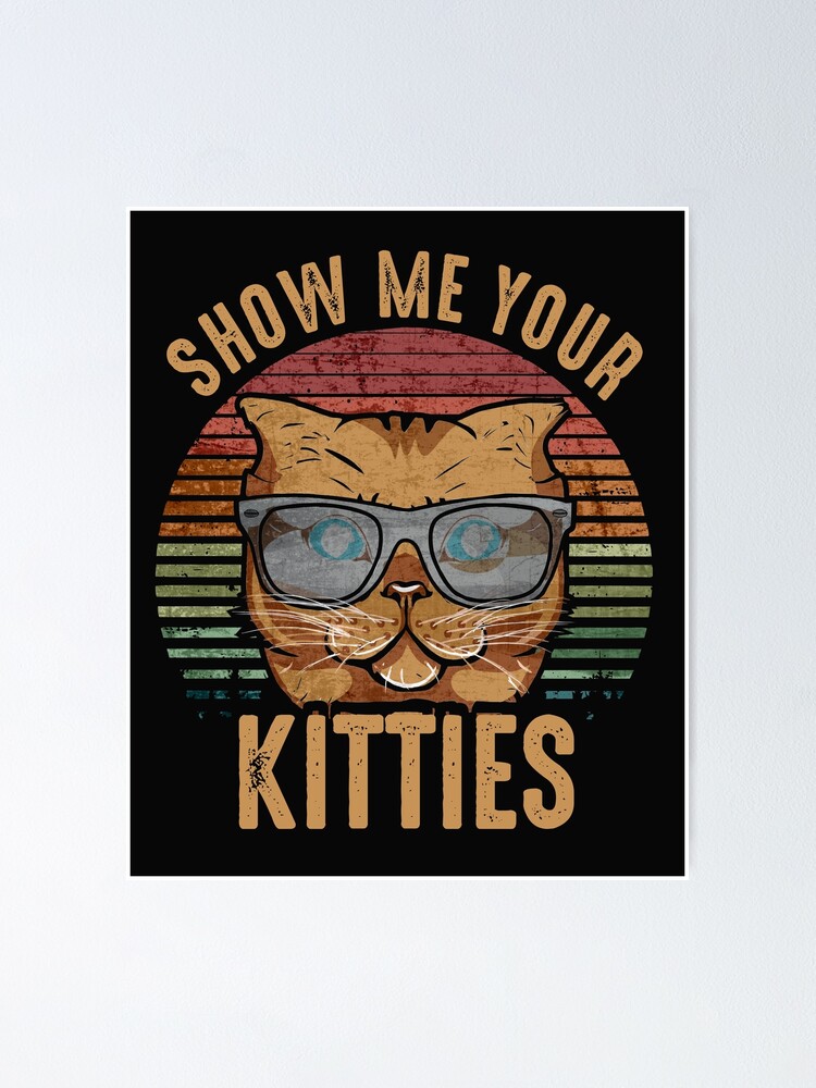 Show Me Your Kitties Funny Cat Gifts For Cat Kitten Lovers T-Shirt