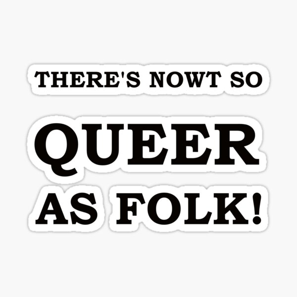 There's Nowt So Queer As Folk Sticker