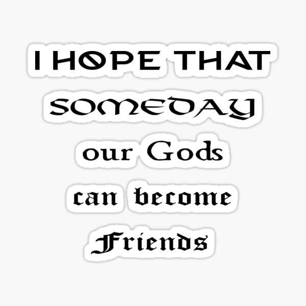 Vikings Ragnar Quote - "I hope that someday our Gods can become Friends" Sticker