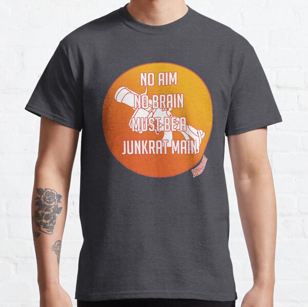 No Aim, No Brain, Must be a Junkrat Main Classic T-Shirt