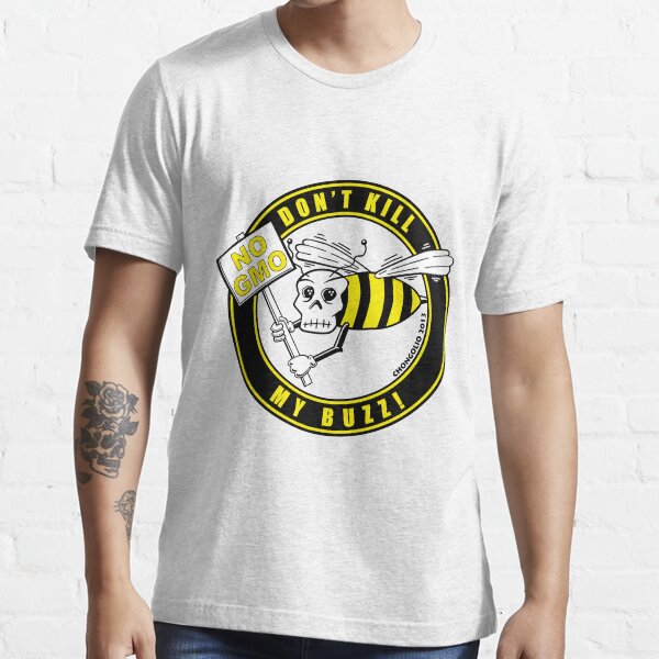 Dont Kill My Buzz. No GMO! Essential T-Shirt