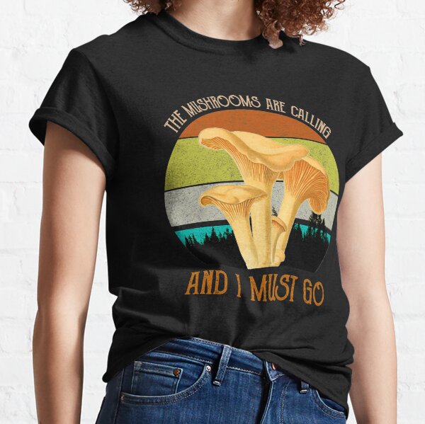 The Mushrooms Are Calling, And I Must Go Classic T-Shirt