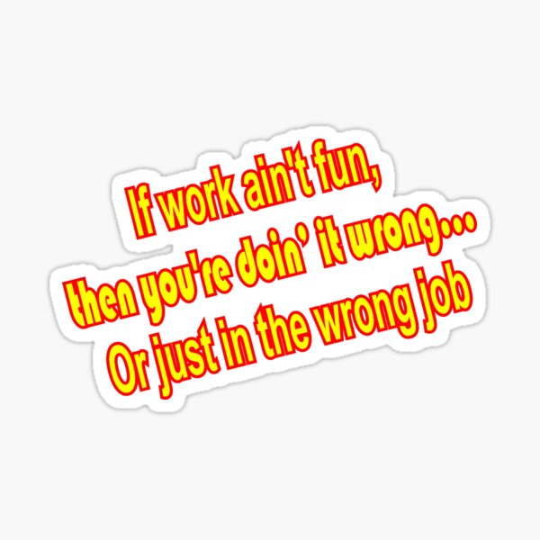 If work ain't fun Sticker