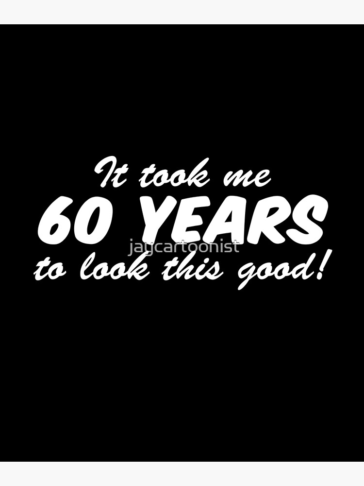 took-me-60-years-look-this-good-60th-birthday-poster-for-sale-by