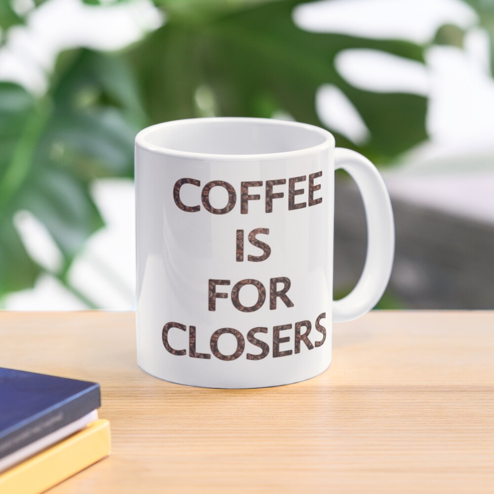 "Coffee Is For Closers" Coffee Mug for Sale by capriciouslym Redbubble