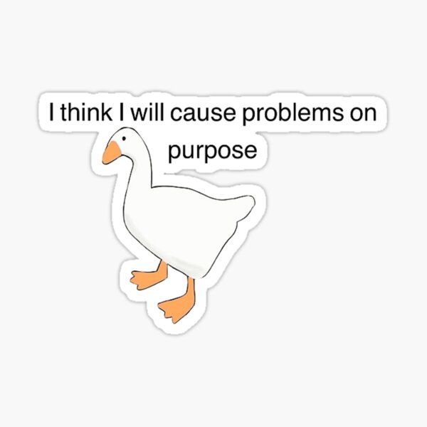 Untitled Goose Game I Think I Will Cause Problems on Purpose Sticker