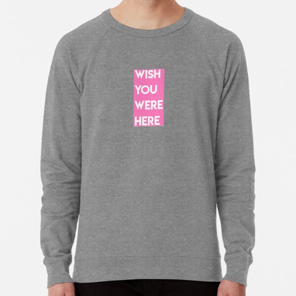 i wish you were here sweatshirt
